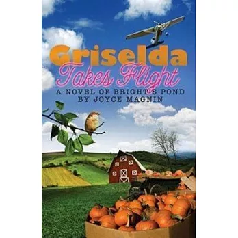 Griselda Takes Flight: A Novel of Bright’s Pond