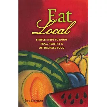 Eat Local: Simple Steps to Enjoy Real, Healthy & Affordable Food