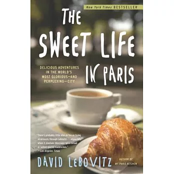 The Sweet Life in Paris: Delicious Adventures in the World’s Most Glorious--And Perplexing--City