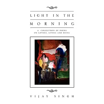 Light in the Morning: A Collection of Poems on Loving, Living and Being