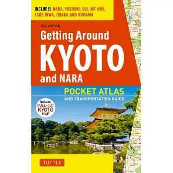 Getting Around Kyoto and Nara: Pocket Atlas and Transportation Guide; Includes Nara, Fushimi, Uji, MT Hiei, Lake Biwa, Ohara and Kurama