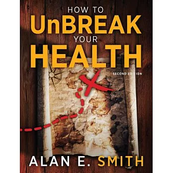 How to Unbreak Your Health: Your Map to the World of Complementary and Alternative Therapies