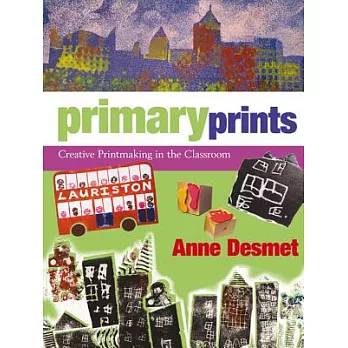 Primary Prints: Creative Printmaking in the Classroom