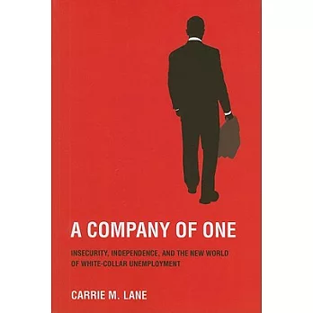 A Company of One: Insecurity, Independence, and the New World of White-Collar Unemployment