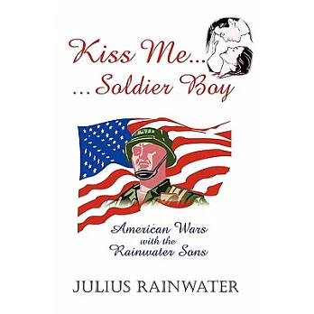 Kiss Me Soldier Boy: American Wars with the Rainwater Sons