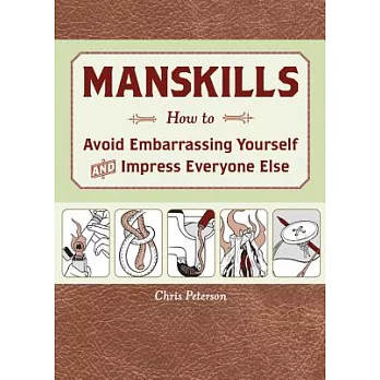 Manskills: How to Avoid Embarrassing Yourself and Impress Everyone Else