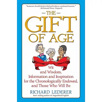 The Gift of Age: Wit and Wisdom, Information and Inspiration for the Chronologically Endowed, and Those Who Will Be