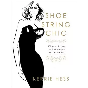 Shoestring Chic: 101 Ways to Live the Fashionably Luxe Life for Less