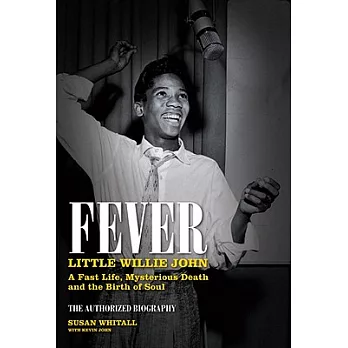 Fever: Little Willie John, A Fast Life, Mysterious Death and the Birth of Soul