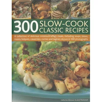300 Slow-Cook Classic Recipes: A Collection of Delicious Minimum-Effort Meals, Including Soups, Stews, Roasts, Hotpots, Casserol