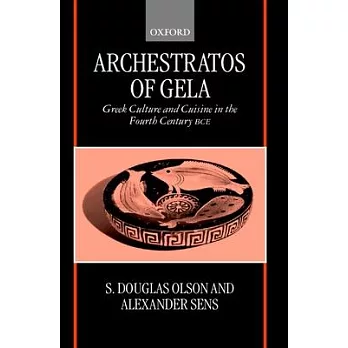 Archestratos of Gela: Greek Culture and Cuisine in the Fourth Century Bce Text, Translation, and Commentary