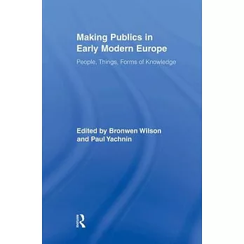 Making Publics in Early Modern Europe: People, Things, Forms of Knowledge