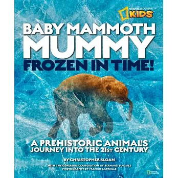 Baby mammoth mummy : frozen in time! : a prehistoric animal