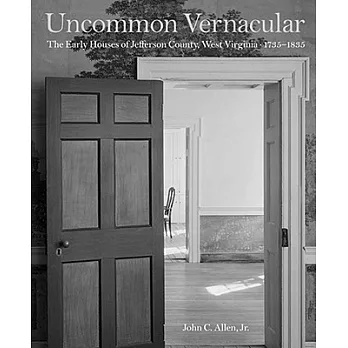 Uncommon Vernacular: The Early Houses of Jefferson County, West Virginia, 1735-1835