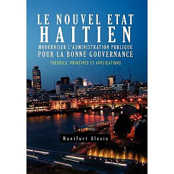Le Nouvel Etat Haitien-moderniser L’administration Publique Pour La Bonne Gouvernance: Theories, Principes Et Applications