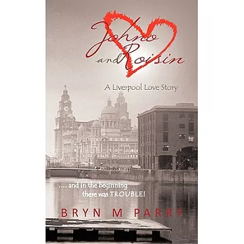 Johno and Roisin- a Liverpool Love Story: And in the Beginning There Was Trouble!