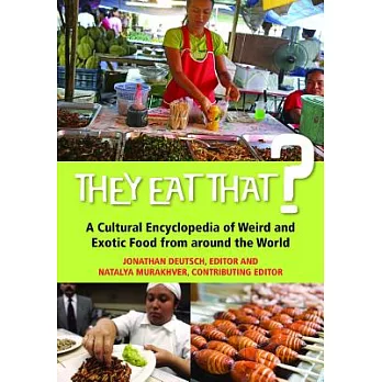 They Eat That?: A Cultural Encyclopedia of Weird and Exotic Food from Around the World