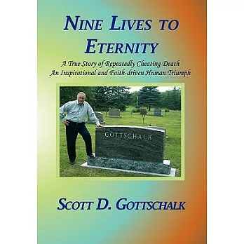 Nine Lives to Eternity: A True Story of Repeatedly Cheating Death an Inspirational and Faith-Driven Human Triumph
