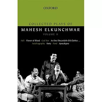 Collected Plays of Mahesh Elkunchwar: Holi / Flower of Blood / God Son / As One Discardeth Old Clothes... / Autobiography / Part