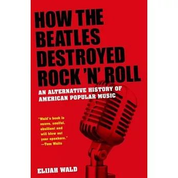 How the Beatles Destroyed Rock ’n’ Roll: An Alternative History of American Popular Music