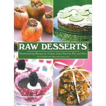 Raw Desserts: Mouthwatering Recipes for Cookies, Cakes, Pastries, Pies, and More