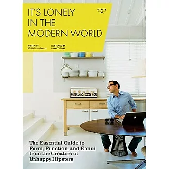 It’s Lonely in the Modern World: The Essential Guide to Form, Function, and Ennui from the Creators of UnhappyHipsters.com