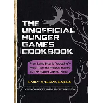 The Unofficial Hunger Games Cookbook: From Lamb Stew to ＂Groosling＂- More Than 150 Recipes Inspired by The Hunger Games Trilogy