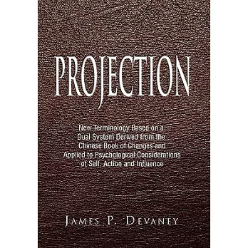 Projection: New Terminology Based on a Dual System Derived from the Chinese Book of Changes and Applied to Psychological Conside
