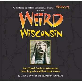 Weird Wisconsin: Your Travel Guide to Wisconsin’s Local Legends and Best Kept Secrets