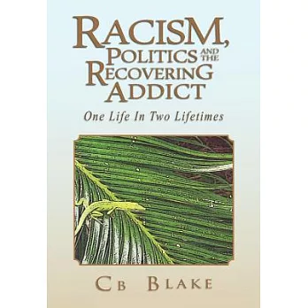 Racism, Politics and the Recovering Addict: One Life in Two Lifetimes