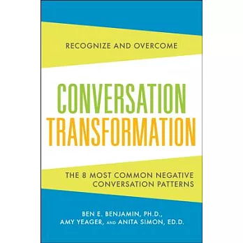 Conversation Transformation: Recognize and Overcome the 6 Most Destructive Communication Patterns