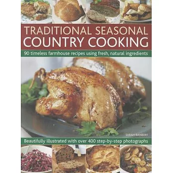 Traditional Seasonal Country Cooking: 90 Timeless Farmhouse Recipes Using Fresh, Natural Ingredients: Beautifully Illustrated Wi