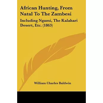 African Hunting, from Natal to the Zambesi: Including Ngami, the Kalahari Desert, Etc.