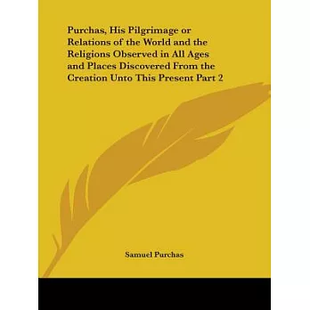 Purchas, His Pilgrimage or Relations of the World and the Religions Observed in All Ages and Places Discovered from the Creation