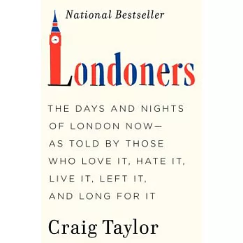 Londoners: The Days and Nights of London Now As Told by Those Who Love It, Hate It, Live It, Have Left It, and Long for It