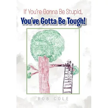 If You’re Gonna Be Stupid, You’ve Gotta Be Tough!