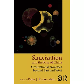 Sinicization and the Rise of China: Civilizational Processes Beyond East and West