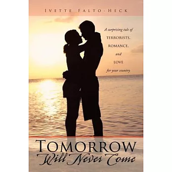 Tomorrow Will Never Come: A Surprising Tale of Terrorists, Romance, and Love for Your Country