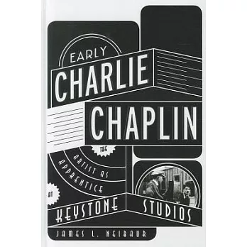 Early Charlie Chaplin: The Artist as Apprentice at Keystone Studios