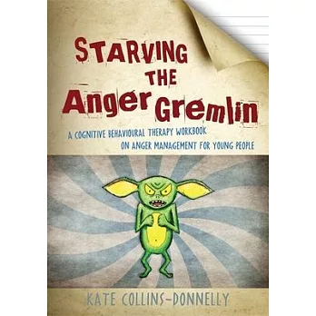 Starving the Anger Gremlin: A Cognitive Behavioural Therapy Workbook on Anger Management for Young People