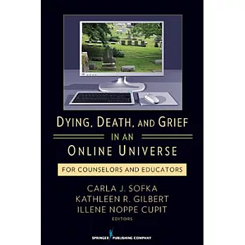 Dying, Death, and Grief in an Online Universe: For Counselors and Educators