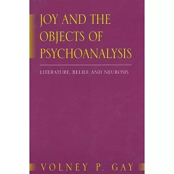 Joy and the Objects of Psychoanalysis: Literature, Belief, and Neurosis