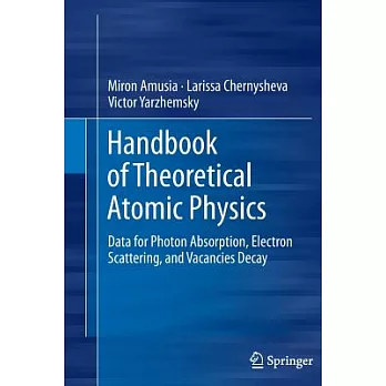 Handbook of Theoretical Atomic Physics: Data for Photon Absorption, Electron Scattering, and Vacancies Decay