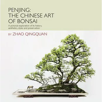 Penjing the Art of Chinese Bonsai: A Pictorial Exploration of Its History, Aesthetics, Styles and Preservation