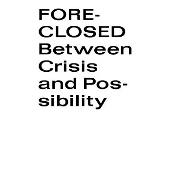 Foreclosed: Between Crisis and Possibility