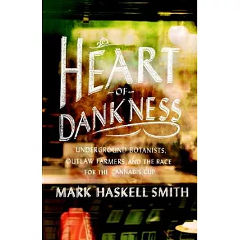 Heart of Dankness: Underground Botanists, Outlaw Farmers, and the Race for the Cannabis Cup