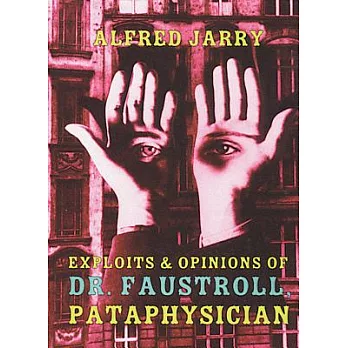 Exploits And Opinions Of Dr. Faustroll, Pataphysician: A Neo-Scientific Novel