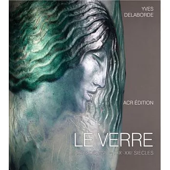 Le Verre: Art & Design - XIXe - XXIe siecles