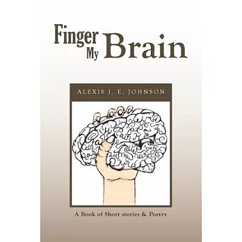 Finger My Brain: A Book of Short Stories & Poetry