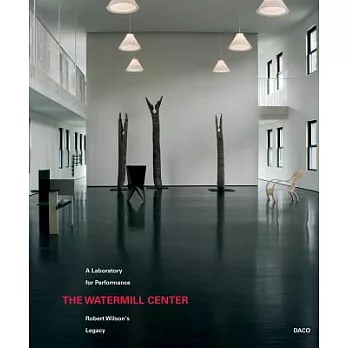 The Watermill Center: A Laboratory for Performance Robert Wilson’s Legacy
